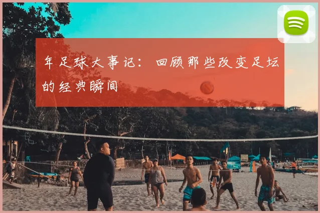 年足球大事记：回顾那些改变足坛的经典瞬间