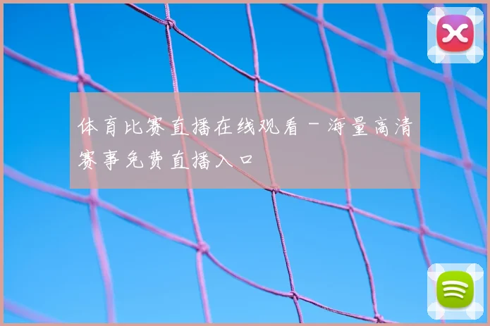 体育比赛直播在线观看 - 海量高清赛事免费直播入口