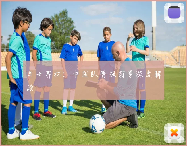 年世界杯：中国队晋级前景深度解读